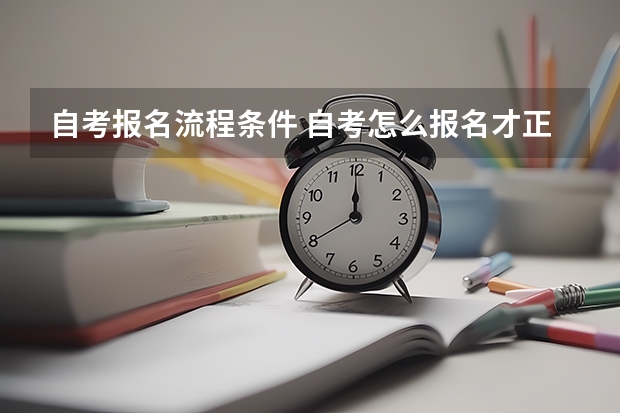 自考报名流程条件 自考怎么报名才正规 详细报考流程是什么？