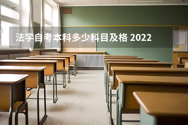 法学自考本科多少科目及格 2022年自考本科法学专业需要考哪些科目？多少分合格