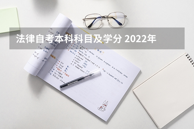 法律自考本科科目及学分 2022年自考本科法学专业需要考哪些科目？多少分合格