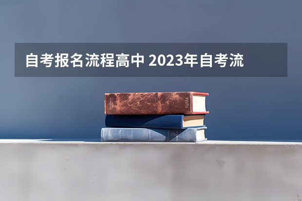 自考报名流程高中 2023年自考流程详解 报名步骤有什么？