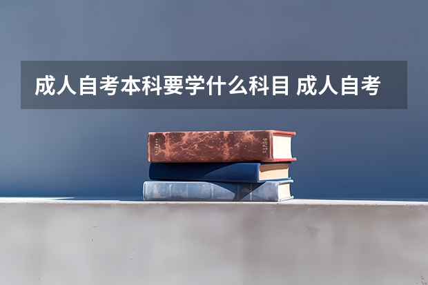 成人自考本科要学什么科目 成人自考本科科目考哪些？