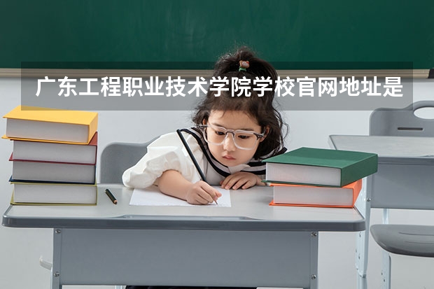 广东工程职业技术学院学校官网地址是多少 广东工程职业技术学院简介