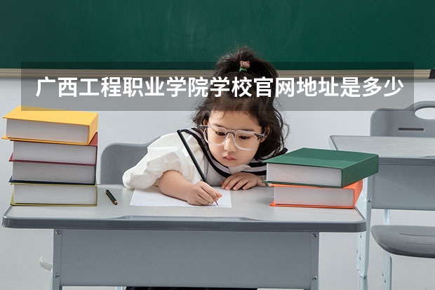 广西工程职业学院学校官网地址是多少 广西工程职业学院简介