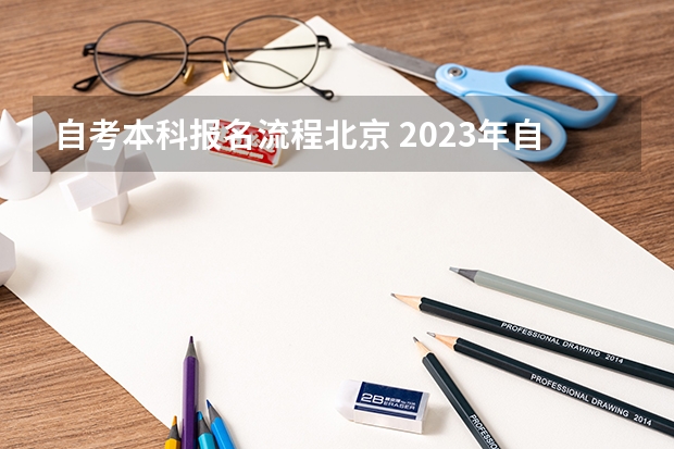 自考本科报名流程北京 2023年自考本科流程及费用是多少？