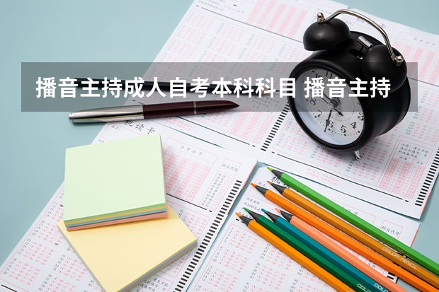 播音主持成人自考本科科目 播音主持专业自考都要考什么科目