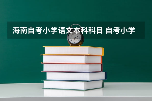 海南自考小学语文本科科目 自考小学教育本科有哪些科目？