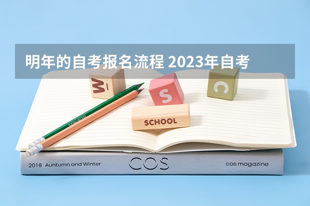 明年的自考报名流程 2023年自考怎么考 报名流程详解？