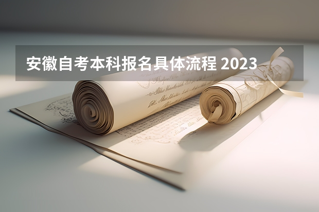 安徽自考本科报名具体流程 2023安徽怎么报名自考本科学历 报考流程是什么？