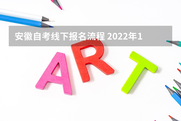 安徽自考线下报名流程 2022年10月安徽如何报考自考本科？