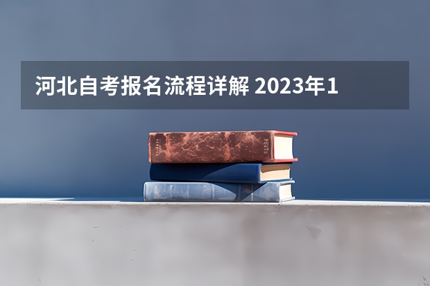 河北自考报名流程详解 2023年10月河北自考报名步骤 新生怎么注册？