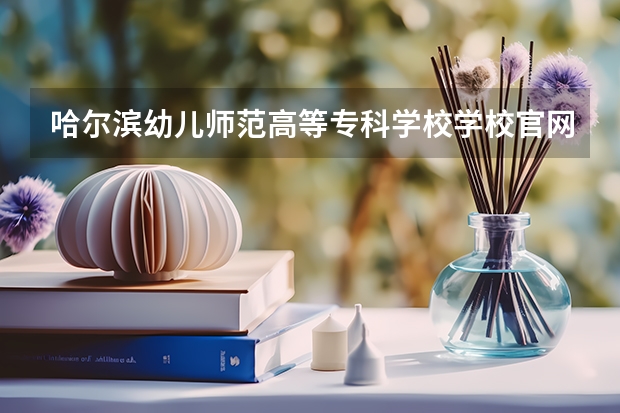 哈尔滨幼儿师范高等专科学校学校官网地址是多少 哈尔滨幼儿师范高等专科学校简介