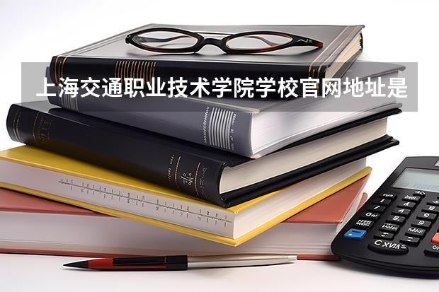 上海交通职业技术学院学校官网地址是多少 上海交通职业技术学院简介