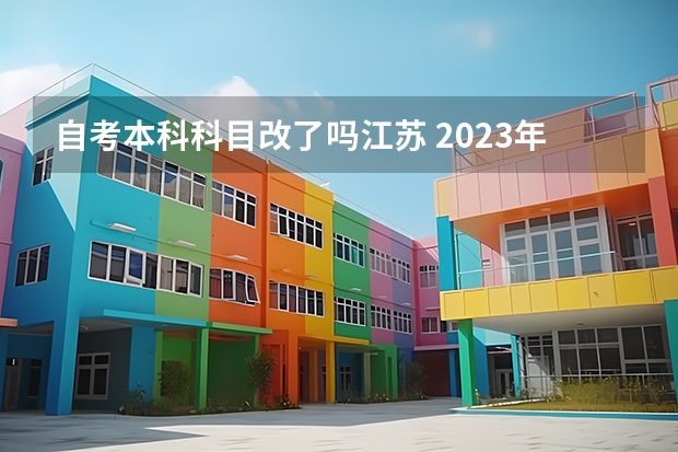 自考本科科目改了吗江苏 2023年7月江苏自考本科考试科目安排 具体几号考试？