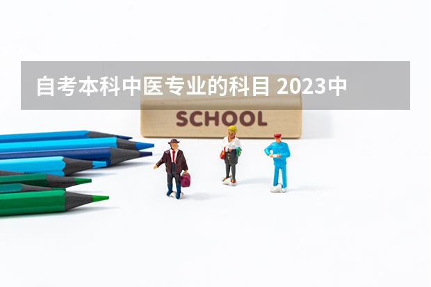 自考本科中医专业的科目 2023中医学专业自考本科有哪些科目 报名要什么条件