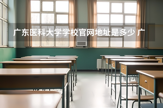 广东医科大学学校官网地址是多少 广东医科大学简介