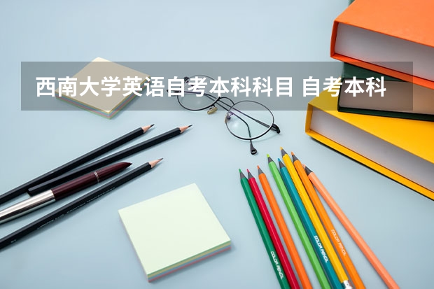 西南大学英语自考本科科目 自考本科英语专业有哪些科目？