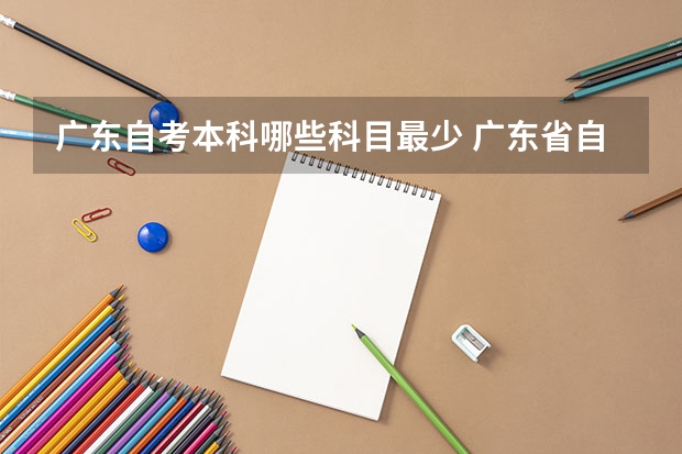 广东自考本科哪些科目最少 广东省自学考试哪个专业比较简单？应该怎么选择？