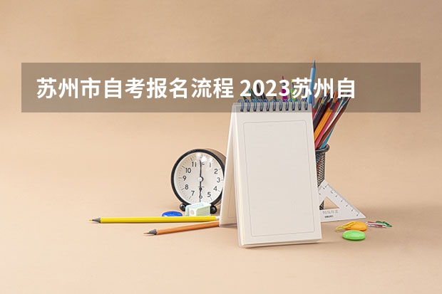 苏州市自考报名流程 2023苏州自考本科需要什么条件 怎么报名