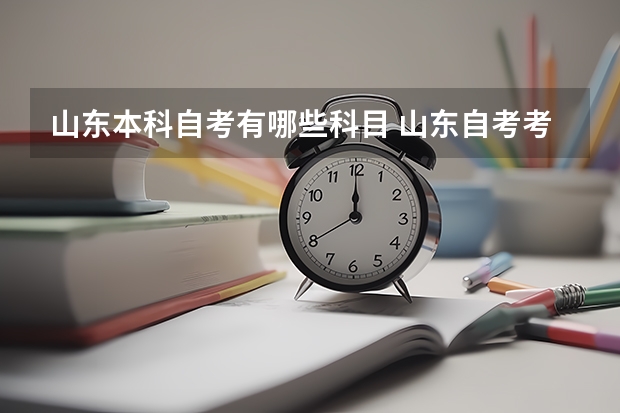 山东本科自考有哪些科目 山东自考考哪几门呢？江苏自考专升本毕业后第一学历是什么？