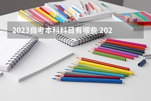 2023自考本科科目有哪些 2023年自考本科科目有哪些 一共考几门？