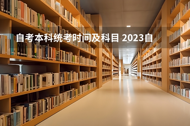 自考本科统考时间及科目 2023自考本科10月考试科目有哪些 考试时间在什么时候？