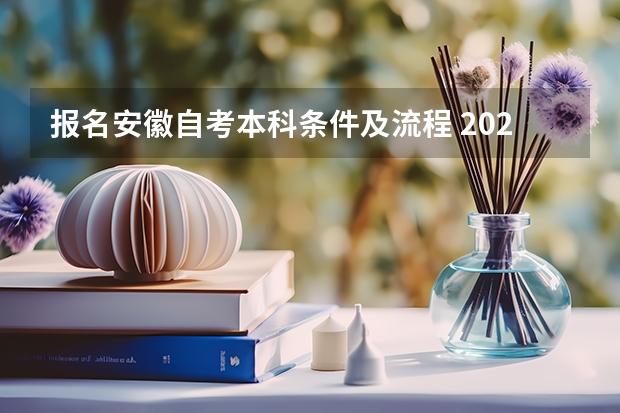 报名安徽自考本科条件及流程 2023年安徽省自考本科报考条件是什么，怎么报名？