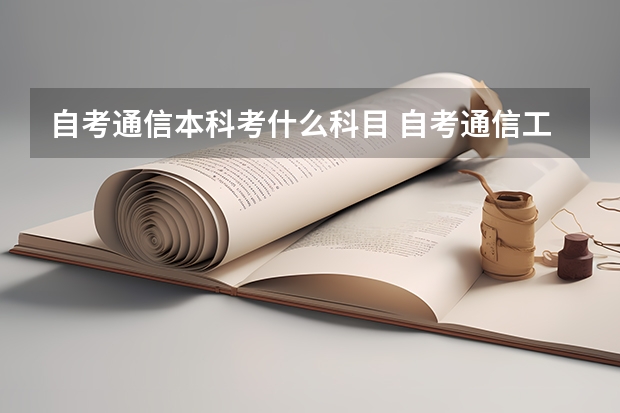 自考通信本科考什么科目 自考通信工程教材，自考通信工程专业有哪些科目？