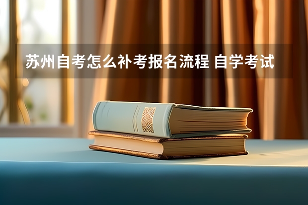 苏州自考怎么补考报名流程 自学考试网上第二次报名怎么报名