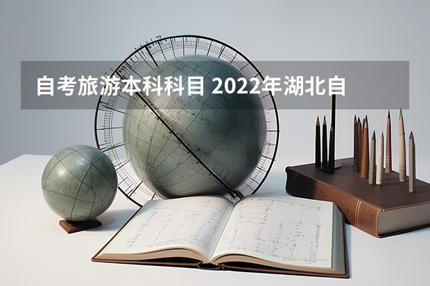 自考旅游本科科目 2022年湖北自考本科旅游管理专业需要考哪几门，难不难