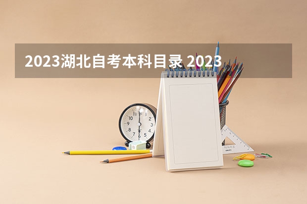 2023湖北自考本科目录 2023年湖北高等教育自学考试专业和院校有哪些？