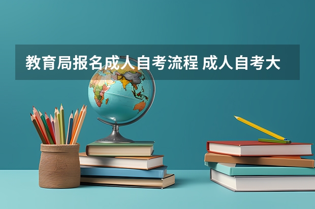 教育局报名成人自考流程 成人自考大专在哪里报名 具体流程是什么？