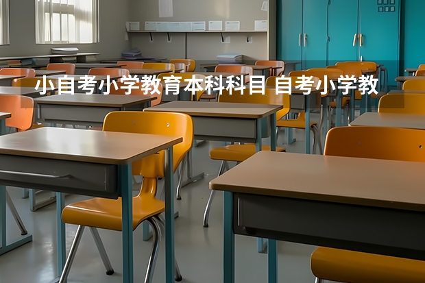 小自考小学教育本科科目 自考小学教育本科有哪些科目？