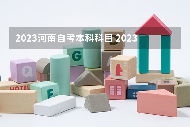 2023河南自考本科科目 2023自考本科10月考试科目有哪些 考试时间在什么时候？