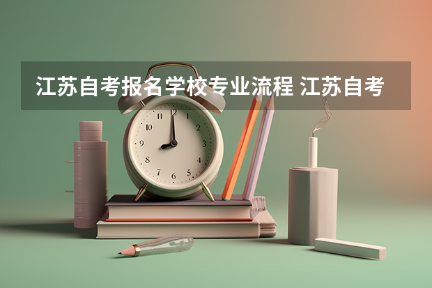 江苏自考报名学校专业流程 江苏自考报名有何流程？