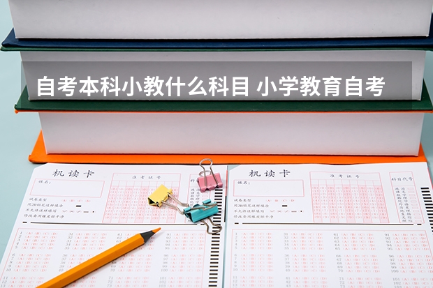 自考本科小教什么科目 小学教育自考本科考哪几门 考试科目有什么？