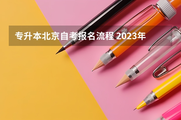 专升本北京自考报名流程 2023年自考专升本报名流程是什么 报名入口官网汇总？