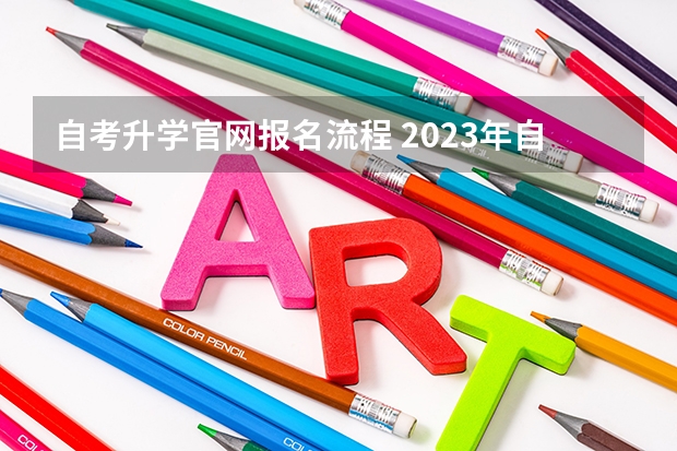 自考升学官网报名流程 2023年自考报名流程是怎样 在哪里报考？