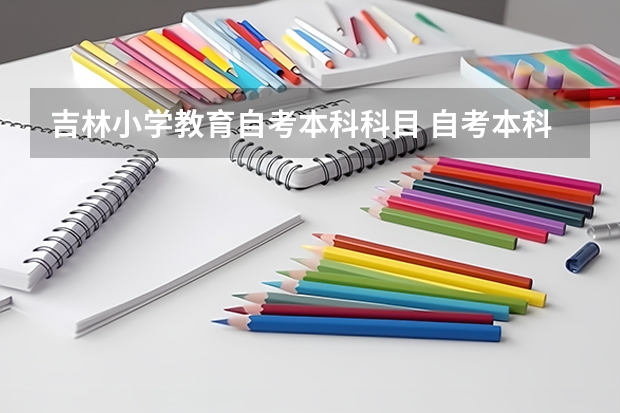 吉林小学教育自考本科科目 自考本科专业有哪些？