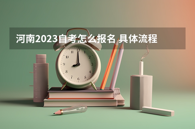 河南2023自考怎么报名 具体流程是什么？