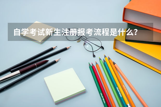 自学考试新生注册报考流程是什么？