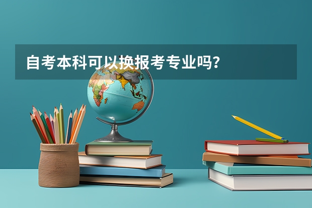 自考本科可以换报考专业吗？