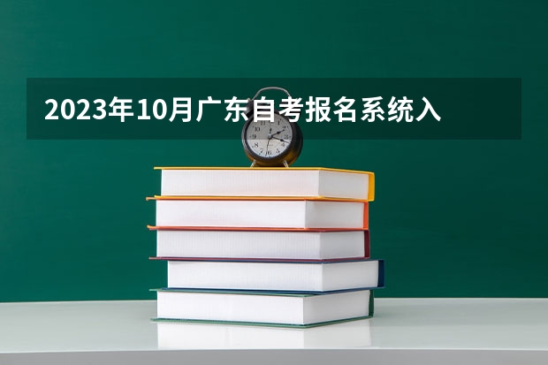 2023年10月广东自考报名系统入口 在哪里报考？