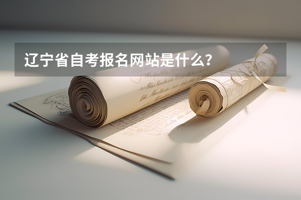 辽宁省自考报名网站是什么？