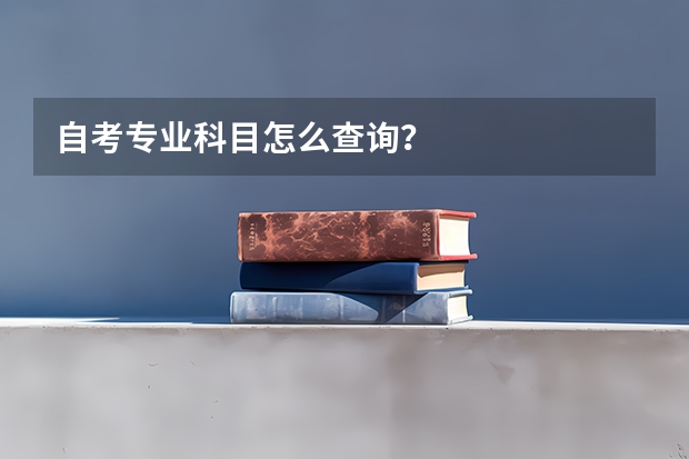 自考专业科目怎么查询？