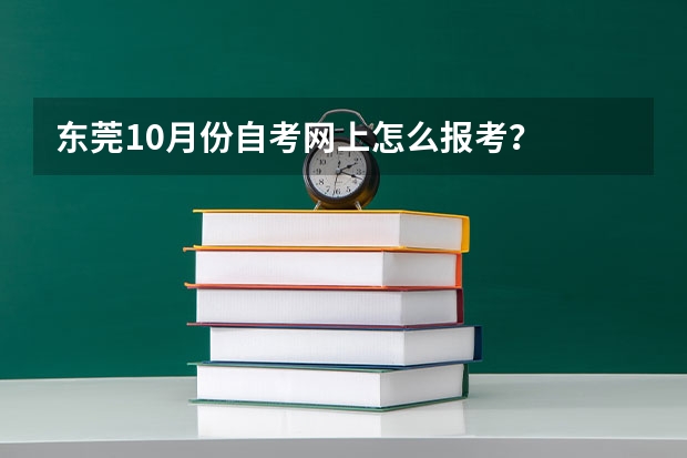 东莞10月份自考网上怎么报考？