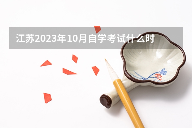 江苏2023年10月自学考试什么时间报名 几月份开考？