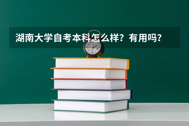 湖南大学自考本科怎么样？有用吗？