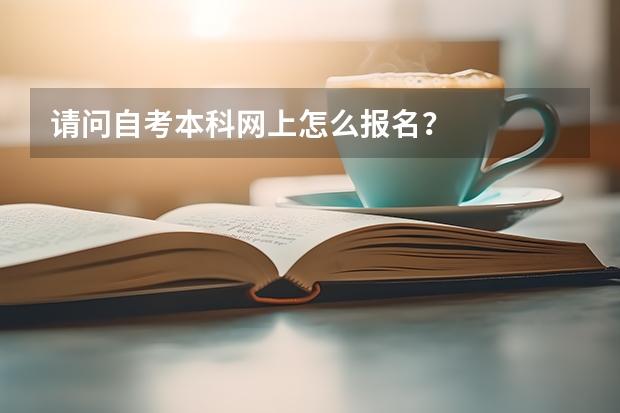 请问自考本科网上怎么报名？