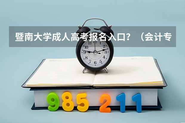 暨南大学成人高考报名入口？（会计专业自考暨南大学怎样网上报名）