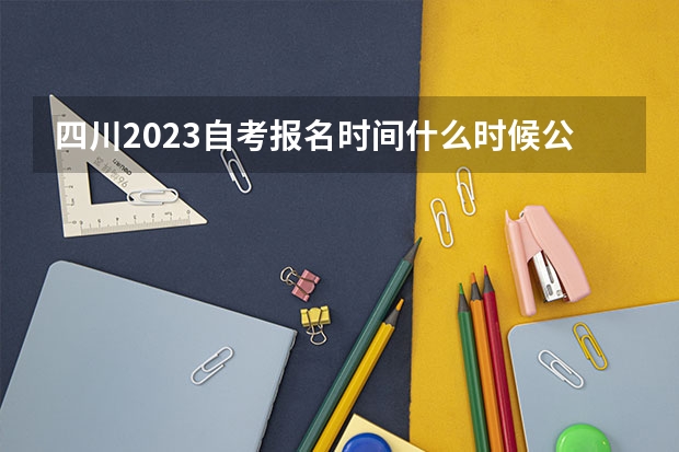 四川2023自考报名时间什么时候公布 入口多久开通？